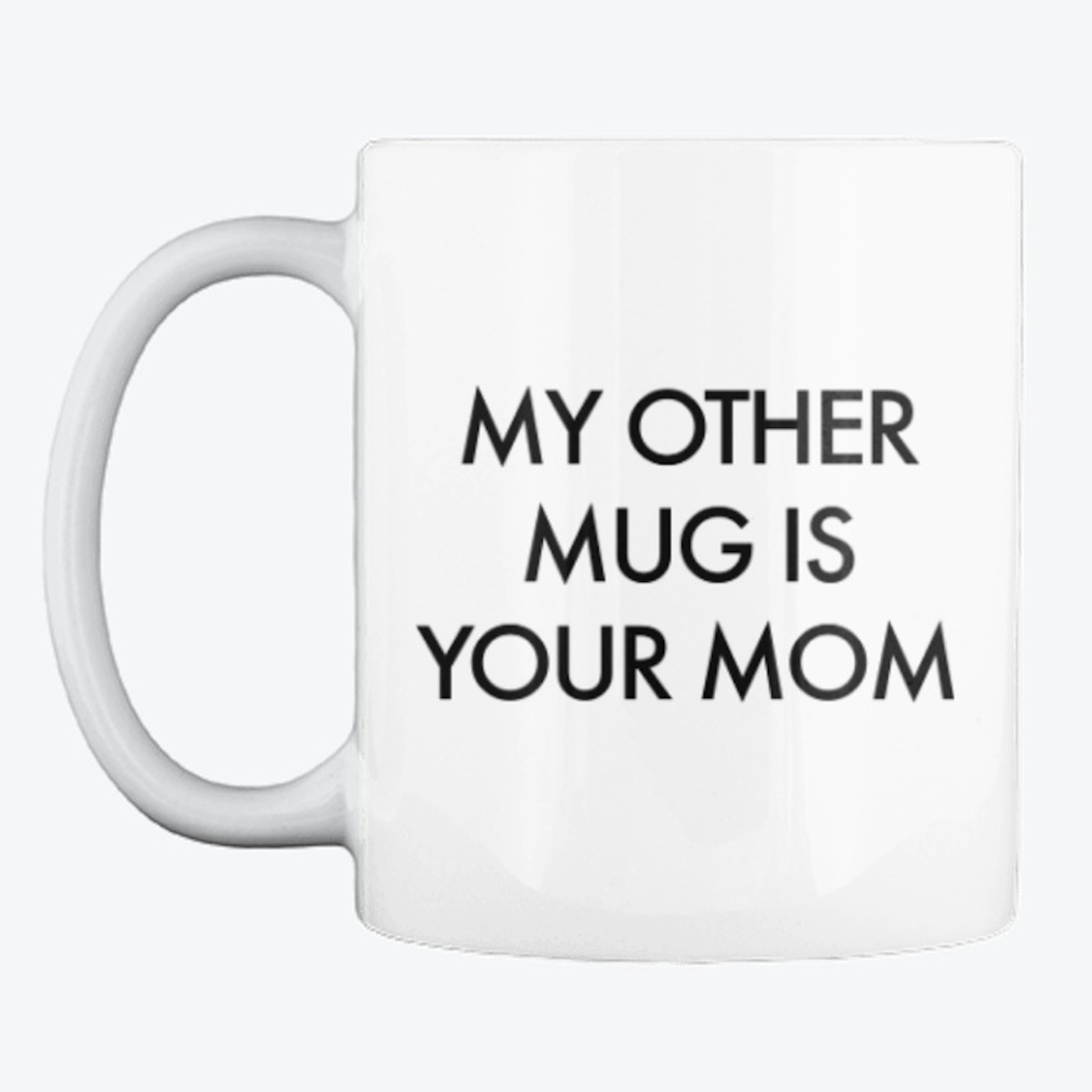 My Other Mug is Your Mom